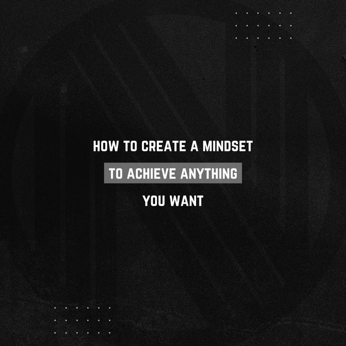 how to create a mindset to achieve anything you want
